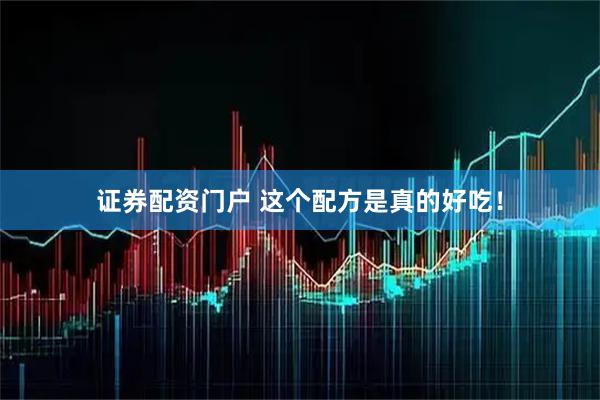证券配资门户 这个配方是真的好吃！
